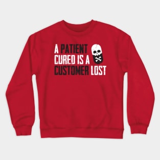 A Patient Cured is a Customer Lost Crewneck Sweatshirt